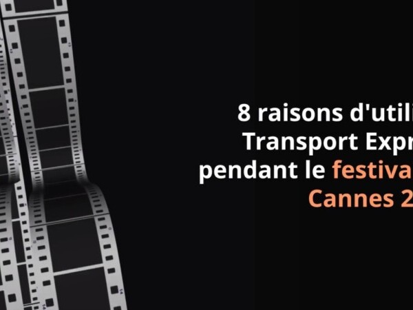 8 raisons d’utiliser Transport Express pendant le festival de Cannes 2018